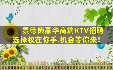 景德镇豪华高端KTV招聘选择权在你手.机会等你来！